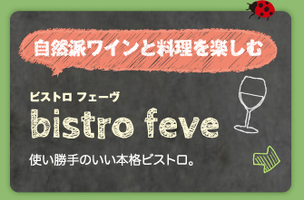 自然派ワインと料理を楽しむ　bistro feve（ビストロ フェーヴ）：使い勝手のいい本格ビストロ。